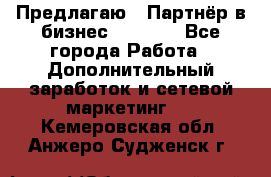 Предлагаю : Партнёр в бизнес         - Все города Работа » Дополнительный заработок и сетевой маркетинг   . Кемеровская обл.,Анжеро-Судженск г.